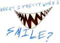 A sharp-toothed smile. In blue, it is framed with the phrase "AREN'T I PRETTY WHEN I SMILE?"